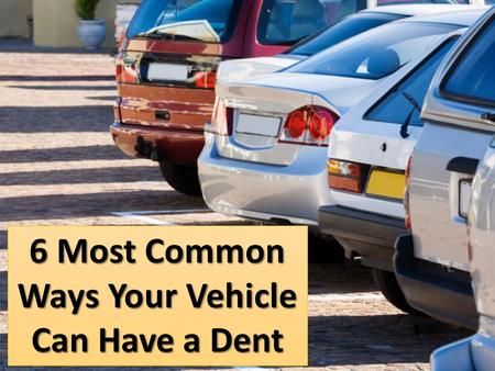 6 Most Common Ways Your Vehicle Can Have a Dent