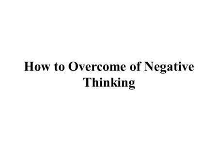 How to Overcome of Negative Thinking. Negative thinkingNegative thinking appears to be more normal than positive wondering. Evidently with the majority,