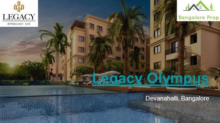 Legacy Olympus Devanahalli, Bangalore. Legacy Group Legacy Group was founded on the cornerstone of quality living. A vision of creating world-class living.