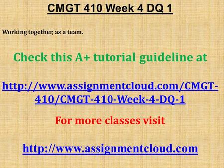 CMGT 410 Week 4 DQ 1 Working together, as a team. Check this A+ tutorial guideline at  410/CMGT-410-Week-4-DQ-1 For.