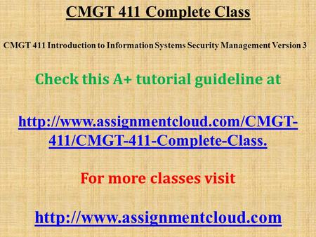 CMGT 411 Complete Class CMGT 411 Introduction to Information Systems Security Management Version 3 Check this A+ tutorial guideline at