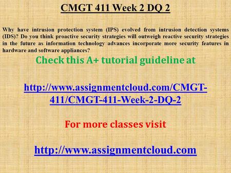 CMGT 411 Week 2 DQ 2 Why have intrusion protection system (IPS) evolved from intrusion detection systems (IDS)? Do you think proactive security strategies.