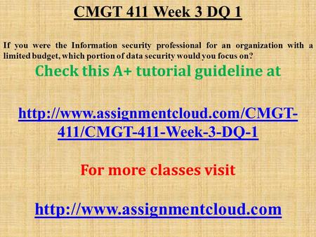 CMGT 411 Week 3 DQ 1 If you were the Information security professional for an organization with a limited budget, which portion of data security would.