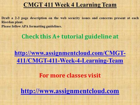 CMGT 411 Week 4 Learning Team Draft a 2-3 page description on the web security issues and concerns present at each Riordan plant. Please follow APA formatting.
