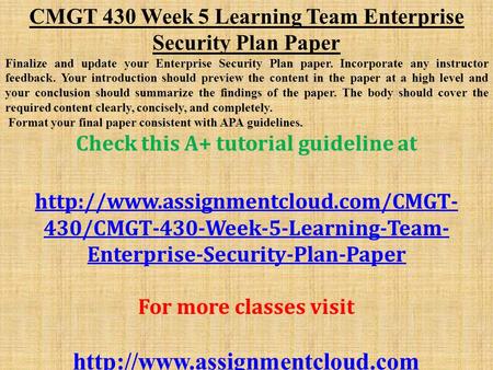 CMGT 430 Week 5 Learning Team Enterprise Security Plan Paper Finalize and update your Enterprise Security Plan paper. Incorporate any instructor feedback.