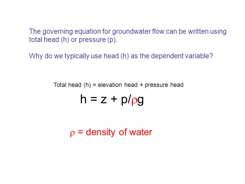 The Governing Equation For Groundwater Flow Can Be Written Using Total Head H Or Pressure P Why Do We Typically Use Head H As The Dependent Variable Ppt Download
