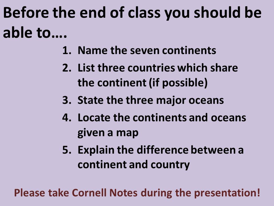 Before The End Of Class You Should Be Able To 1 Name The Seven Continents 2 List Three Countries Which Share The Continent If Possible 3 State The Ppt Download