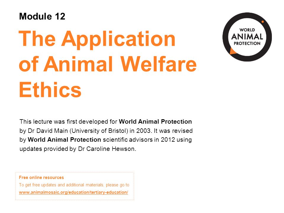 The Application of Animal Welfare Ethics This lecture was first developed  for World Animal Protection by Dr David Main (University of Bristol) in ppt  download