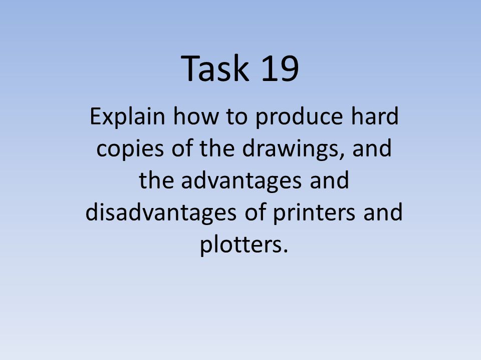 Task 19 Explain How To Produce Hard Copies Of The Drawings And The Advantages And Disadvantages Of Printers And Plotters Ppt Video Online Download