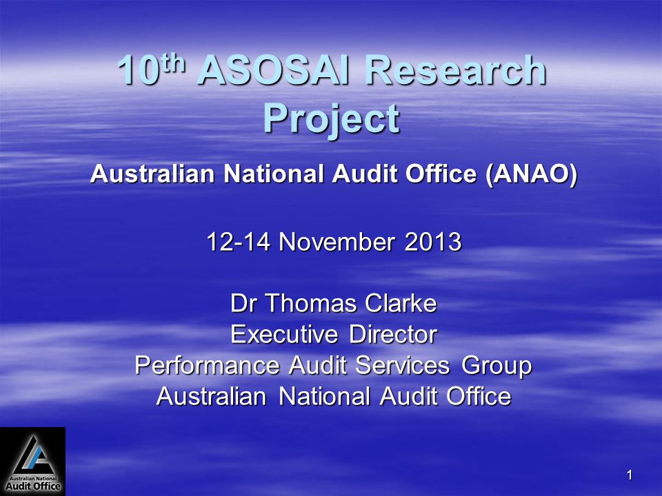 1 10 th ASOSAI Research Project Australian National Audit Office (ANAO) November 2013 Dr Thomas Clarke Executive Director Performance Audit Services. - download
