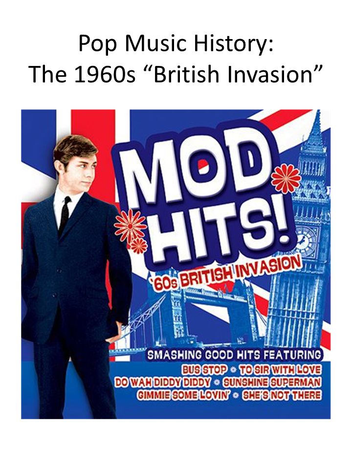 Pop Music History: The 1960s “British Invasion”. Everyone loves the songs  of the early 1960s. Do you know how those songs and bands became popular? -  ppt download