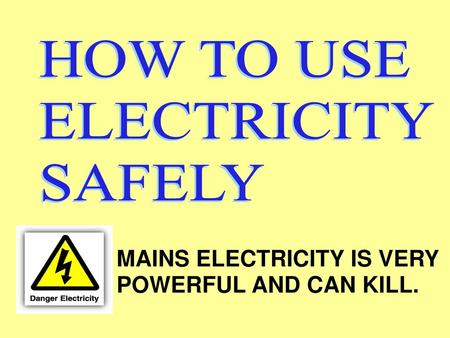 MAINS ELECTRICITY IS VERY POWERFUL AND CAN KILL.