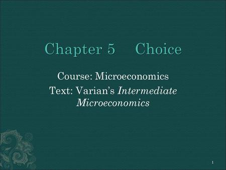 Course: Microeconomics Text: Varian’s Intermediate Microeconomics