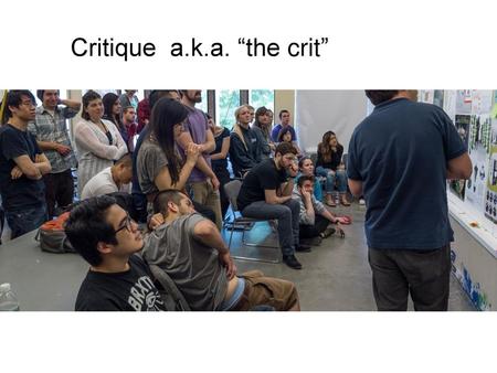 Critique  a.k.a. “the crit”