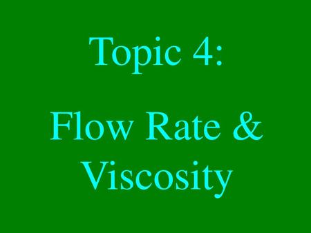 Topic 4: Flow Rate & Viscosity.