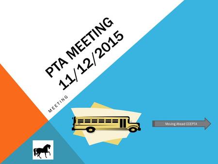 PTA MEETING 11/12/2015 Meeting Moving Ahead CCEPTA.