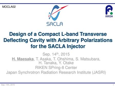 MOCLA02 Design of a Compact L-­band Transverse Deflecting Cavity with Arbitrary Polarizations for the SACLA Injector Sep. 14th, 2015 H. Maesaka, T. Asaka,