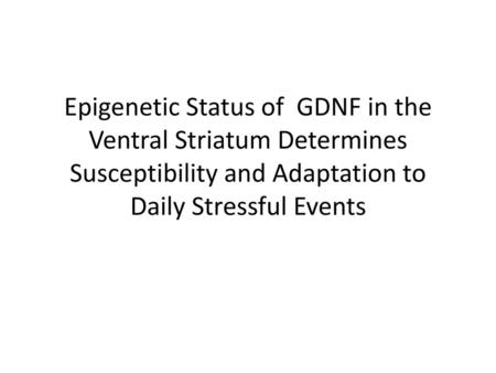 Epigenetic Status of GDNF in the Ventral Striatum Determines Susceptibility and Adaptation to Daily Stressful Events.