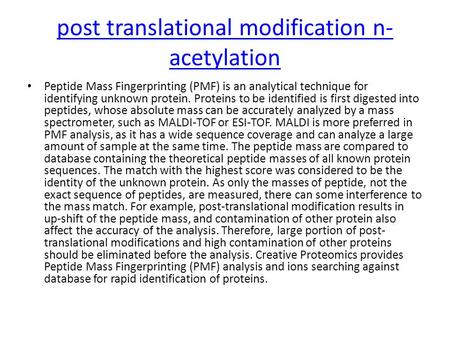 Post translational modification n- acetylation Peptide Mass Fingerprinting (PMF) is an analytical technique for identifying unknown protein. Proteins to.
