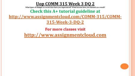 Uop COMM 315 Week 3 DQ 2 What types of changes in social class have you experienced? What lessons have you learned as a result? Check this A+ tutorial.