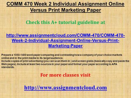 COMM 470 Week 2 Individual Assignment Online Versus Print Marketing Paper Check this A+ tutorial guideline at