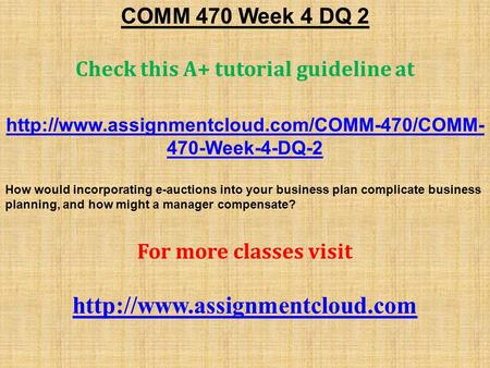 COMM 470 Week 4 DQ 2 Check this A+ tutorial guideline at  470-Week-4-DQ-2 How would incorporating e-auctions.