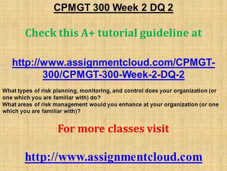 CPMGT 300 Week 2 DQ 2 Check this A+ tutorial guideline at  300/CPMGT-300-Week-2-DQ-2 What types of risk planning,