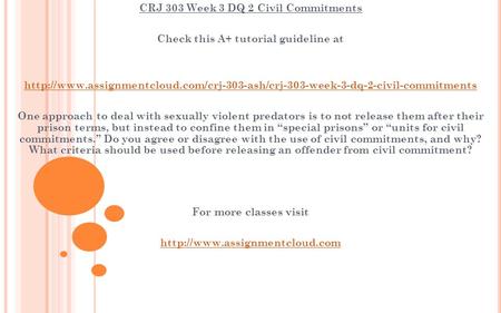 CRJ 303 Week 3 DQ 2 Civil Commitments Check this A+ tutorial guideline at