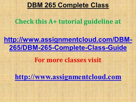 DBM 265 Complete Class Check this A+ tutorial guideline at  265/DBM-265-Complete-Class-Guide For more classes visit.
