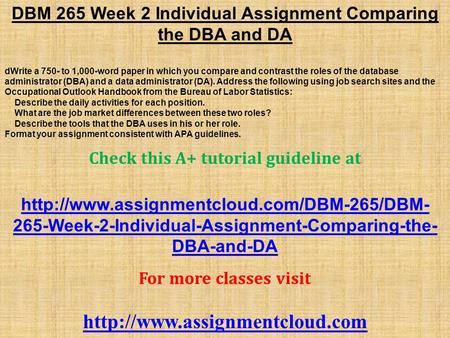 DBM 265 Week 2 Individual Assignment Comparing the DBA and DA dWrite a 750- to 1,000-word paper in which you compare and contrast the roles of the database.