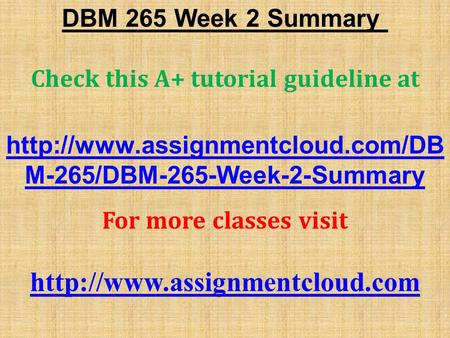 DBM 265 Week 2 Summary Check this A+ tutorial guideline at  M-265/DBM-265-Week-2-Summary For more classes visit