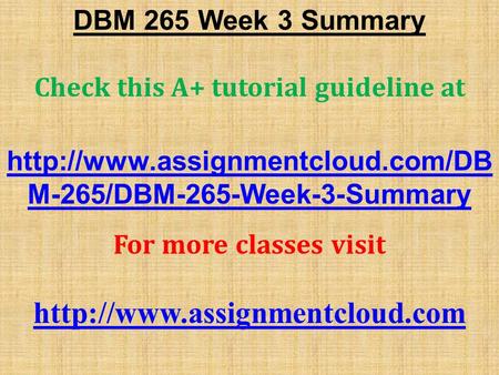 DBM 265 Week 3 Summary Check this A+ tutorial guideline at  M-265/DBM-265-Week-3-Summary For more classes visit