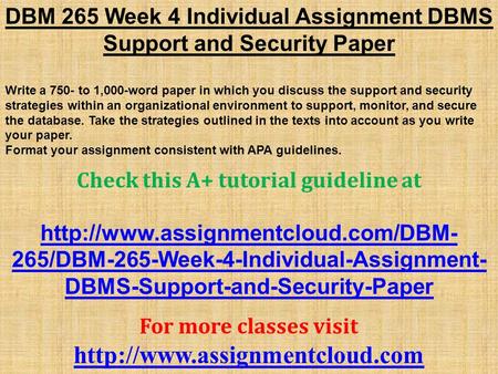 DBM 265 Week 4 Individual Assignment DBMS Support and Security Paper Write a 750- to 1,000-word paper in which you discuss the support and security strategies.