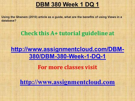 DBM 380 Week 1 DQ 1 Using the Ghanem (2010) article as a guide, what are the benefits of using Views in a database? Check this A+ tutorial guideline at.