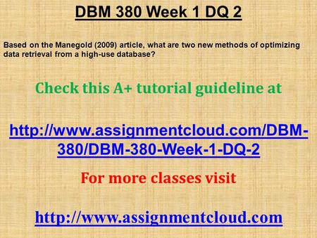 DBM 380 Week 1 DQ 2 Based on the Manegold (2009) article, what are two new methods of optimizing data retrieval from a high-use database? Check this A+