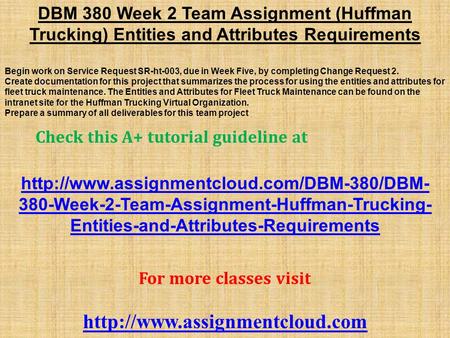 DBM 380 Week 2 Team Assignment (Huffman Trucking) Entities and Attributes Requirements Begin work on Service Request SR-ht-003, due in Week Five, by completing.