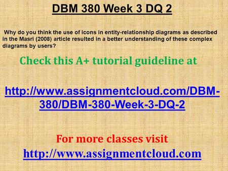 DBM 380 Week 3 DQ 2 Why do you think the use of icons in entity-relationship diagrams as described in the Masri (2008) article resulted in a better understanding.