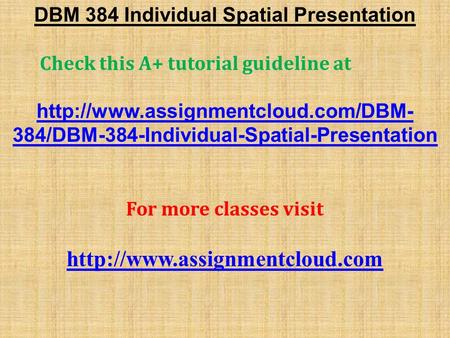 DBM 384 Individual Spatial Presentation Check this A+ tutorial guideline at  384/DBM-384-Individual-Spatial-Presentation.