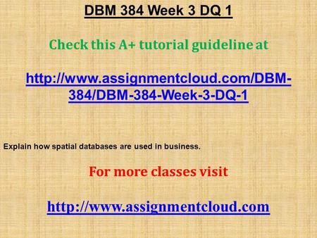 DBM 384 Week 3 DQ 1 Check this A+ tutorial guideline at  384/DBM-384-Week-3-DQ-1 Explain how spatial databases are used.