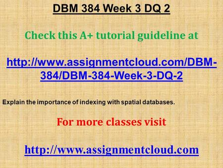 DBM 384 Week 3 DQ 2 Check this A+ tutorial guideline at  384/DBM-384-Week-3-DQ-2 Explain the importance of indexing.