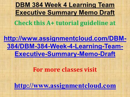 DBM 384 Week 4 Learning Team Executive Summary Memo Draft Check this A+ tutorial guideline at  384/DBM-384-Week-4-Learning-Team-
