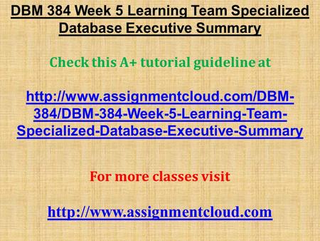 DBM 384 Week 5 Learning Team Specialized Database Executive Summary Check this A+ tutorial guideline at  384/DBM-384-Week-5-Learning-Team-