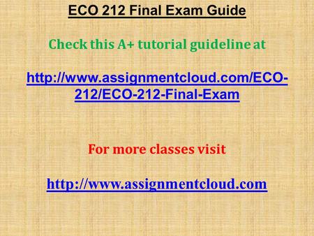 ECO 212 Final Exam Guide Check this A+ tutorial guideline at  212/ECO-212-Final-Exam For more classes visit