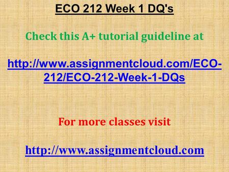 ECO 212 Week 1 DQ's Check this A+ tutorial guideline at  212/ECO-212-Week-1-DQs For more classes visit
