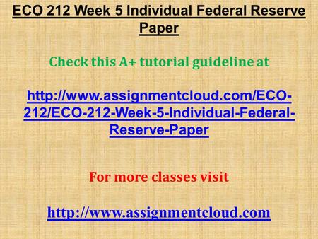 ECO 212 Week 5 Individual Federal Reserve Paper Check this A+ tutorial guideline at  212/ECO-212-Week-5-Individual-Federal-