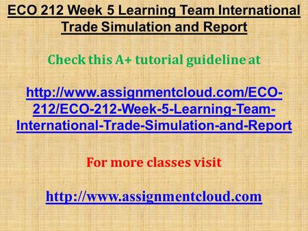 ECO 212 Week 5 Learning Team International Trade Simulation and Report Check this A+ tutorial guideline at  212/ECO-212-Week-5-Learning-Team-