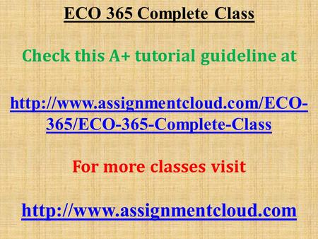 ECO 365 Complete Class Check this A+ tutorial guideline at  365/ECO-365-Complete-Class For more classes visit