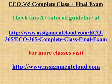 ECO 365 Complete Class + Final Exam Check this A+ tutorial guideline at  365/ECO-365-Complete-Class-Final-Exam For more.