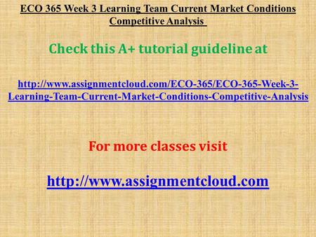 ECO 365 Week 3 Learning Team Current Market Conditions Competitive Analysis Check this A+ tutorial guideline at