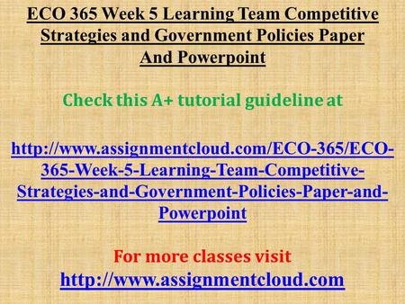 ECO 365 Week 5 Learning Team Competitive Strategies and Government Policies Paper And Powerpoint Check this A+ tutorial guideline at